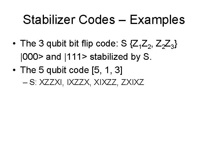 Stabilizer Codes – Examples • The 3 qubit flip code: S {Z 1 Z