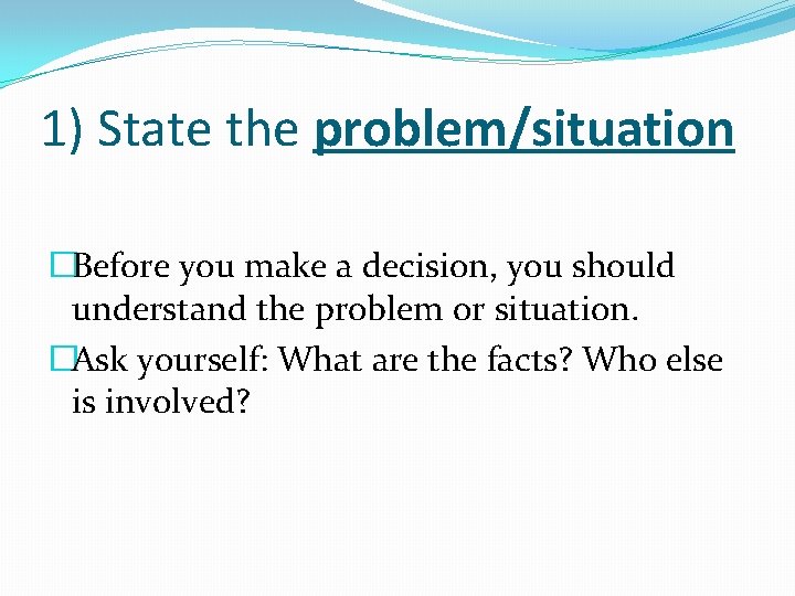 1) State the problem/situation �Before you make a decision, you should understand the problem