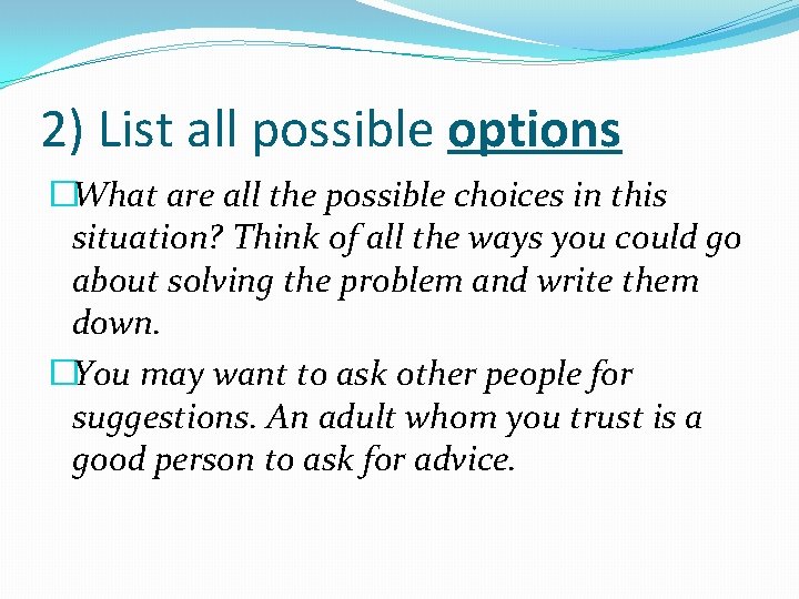 2) List all possible options �What are all the possible choices in this situation?