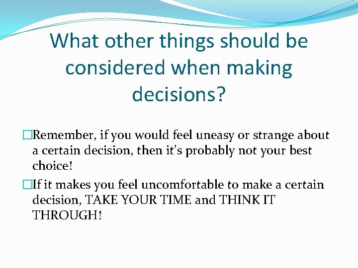 What other things should be considered when making decisions? �Remember, if you would feel