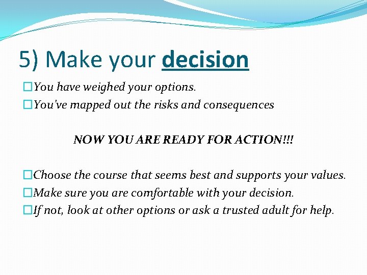 5) Make your decision �You have weighed your options. �You’ve mapped out the risks