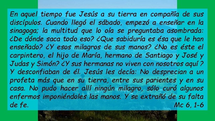 En aquel tiempo fue Jesús a su tierra en compañía de sus discípulos. Cuando