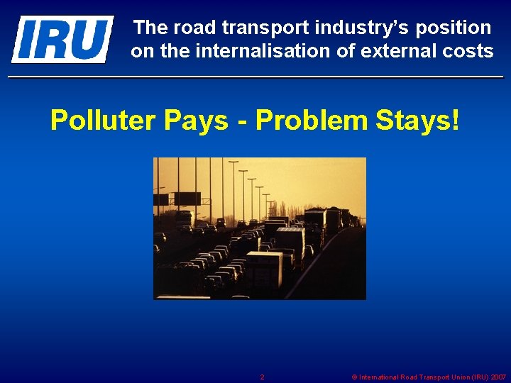 The road transport industry’s position on the internalisation of external costs Polluter Pays -