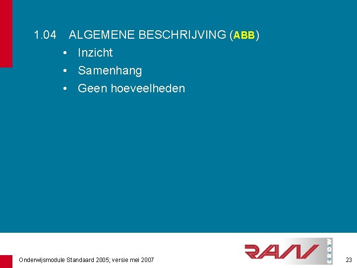 1. 04 ALGEMENE BESCHRIJVING (ABB) • Inzicht • Samenhang • Geen hoeveelheden Onderwijsmodule Standaard