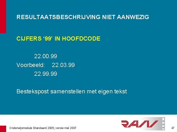 RESULTAATSBESCHRIJVING NIET AANWEZIG CIJFERS ‘ 99’ IN HOOFDCODE 22. 00. 99 Voorbeeld: 22. 03.