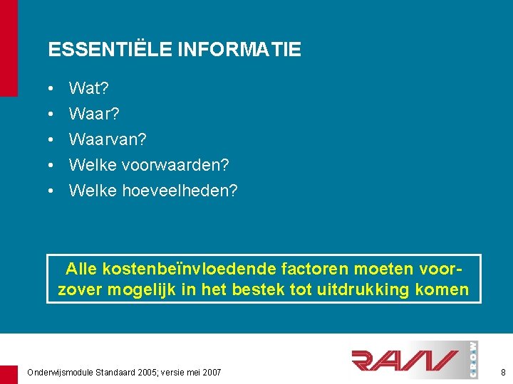 ESSENTIËLE INFORMATIE • • • Wat? Waarvan? Welke voorwaarden? Welke hoeveelheden? Alle kostenbeïnvloedende factoren