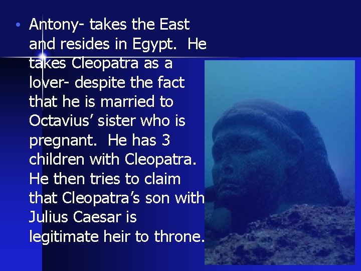  • Antony- takes the East and resides in Egypt. He takes Cleopatra as