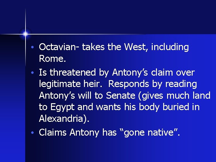  • Octavian- takes the West, including Rome. • Is threatened by Antony’s claim