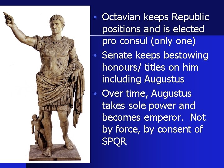  • Octavian keeps Republic positions and is elected pro consul (only one) •