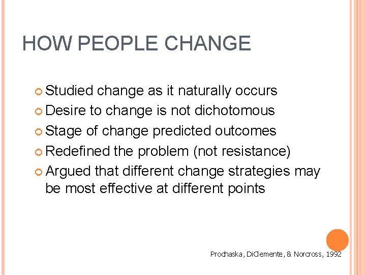 HOW PEOPLE CHANGE Studied change as it naturally occurs Desire to change is not