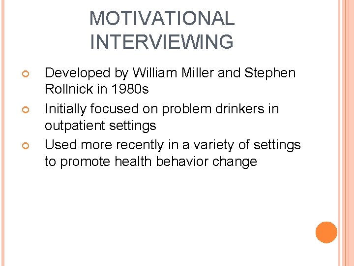 MOTIVATIONAL INTERVIEWING Developed by William Miller and Stephen Rollnick in 1980 s Initially focused