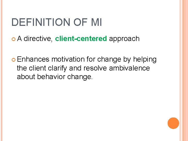 DEFINITION OF MI A directive, client-centered approach Enhances motivation for change by helping the
