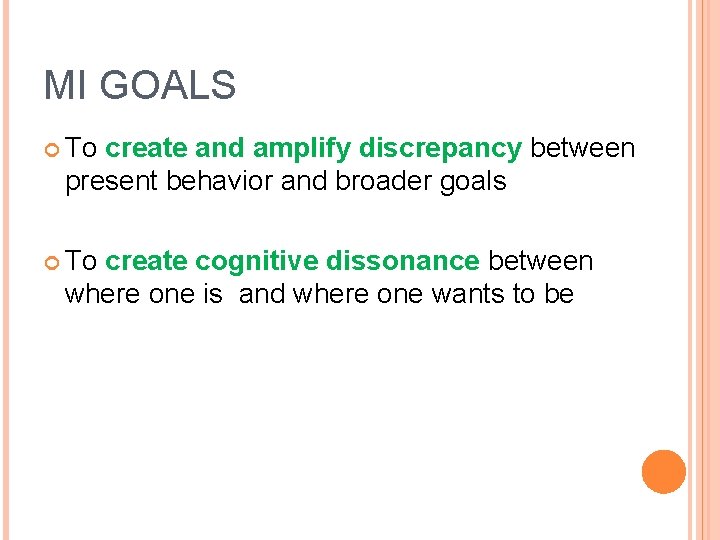 MI GOALS To create and amplify discrepancy between present behavior and broader goals To