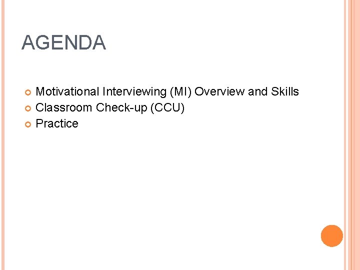 AGENDA Motivational Interviewing (MI) Overview and Skills Classroom Check-up (CCU) Practice 