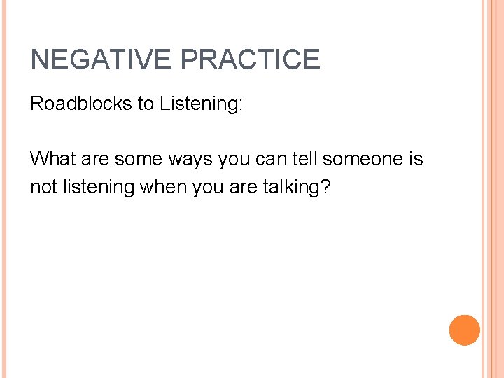 NEGATIVE PRACTICE Roadblocks to Listening: What are some ways you can tell someone is