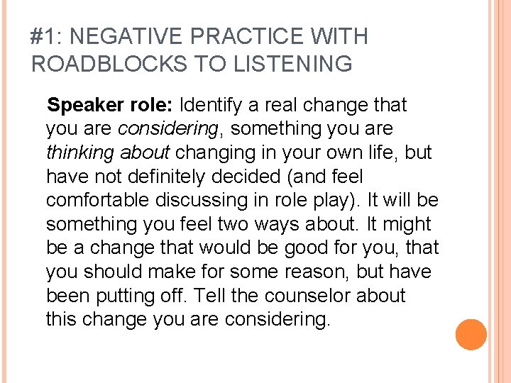 #1: NEGATIVE PRACTICE WITH ROADBLOCKS TO LISTENING Speaker role: Identify a real change that