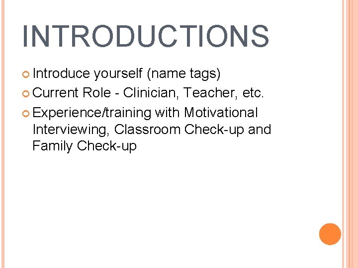 INTRODUCTIONS Introduce yourself (name tags) Current Role - Clinician, Teacher, etc. Experience/training with Motivational
