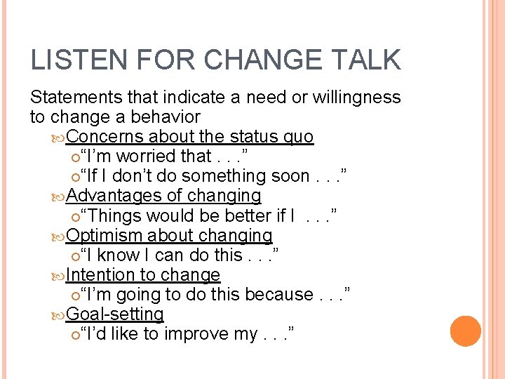 LISTEN FOR CHANGE TALK Statements that indicate a need or willingness to change a