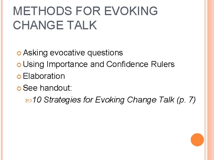 METHODS FOR EVOKING CHANGE TALK Asking evocative questions Using Importance and Confidence Rulers Elaboration