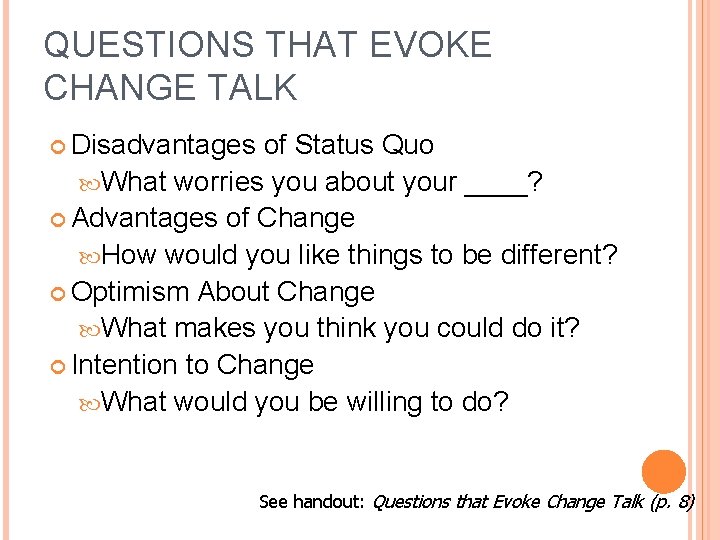 QUESTIONS THAT EVOKE CHANGE TALK Disadvantages of Status Quo What worries you about your