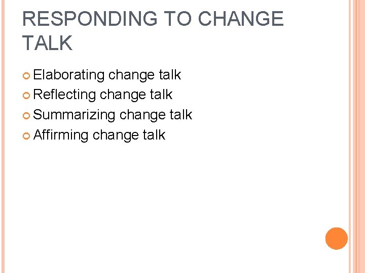 RESPONDING TO CHANGE TALK Elaborating change talk Reflecting change talk Summarizing change talk Affirming