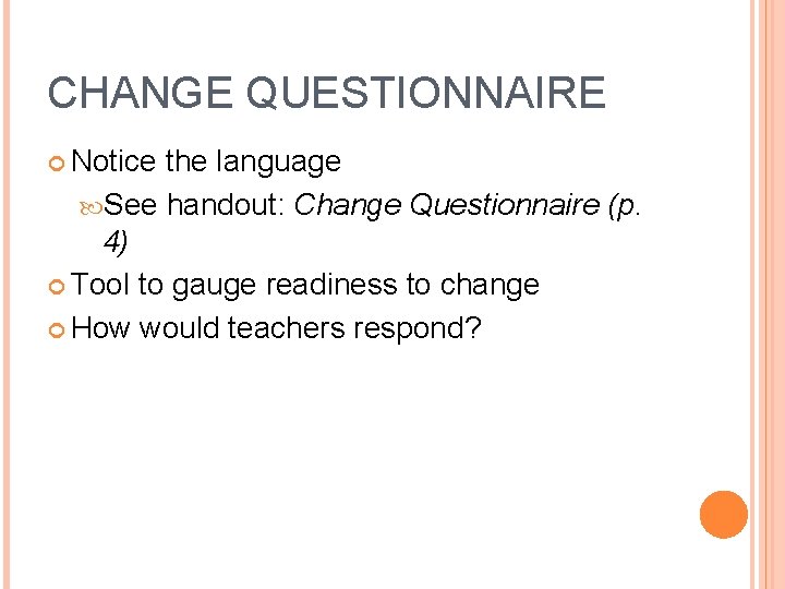 CHANGE QUESTIONNAIRE Notice the language See handout: Change Questionnaire (p. 4) Tool to gauge