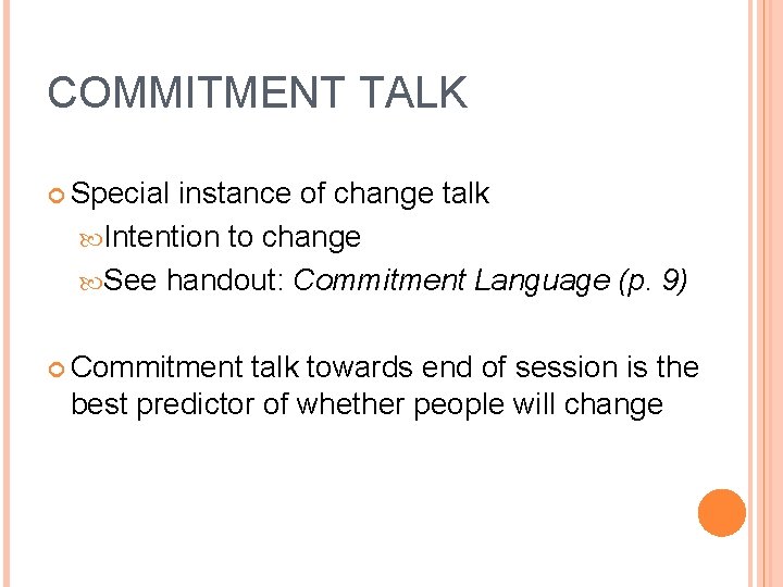 COMMITMENT TALK Special instance of change talk Intention to change See handout: Commitment Language