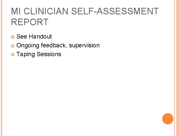 MI CLINICIAN SELF-ASSESSMENT REPORT See Handout Ongoing feedback, supervision Taping Sessions 