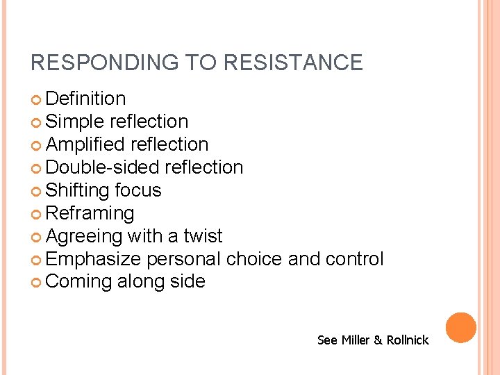 RESPONDING TO RESISTANCE Definition Simple reflection Amplified reflection Double-sided reflection Shifting focus Reframing Agreeing