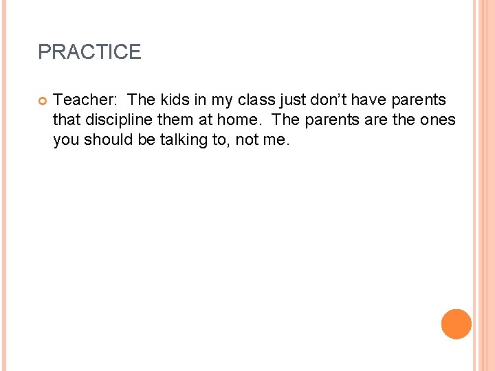 PRACTICE Teacher: The kids in my class just don’t have parents that discipline them