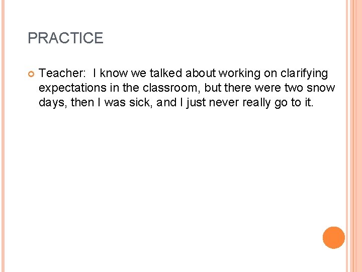 PRACTICE Teacher: I know we talked about working on clarifying expectations in the classroom,