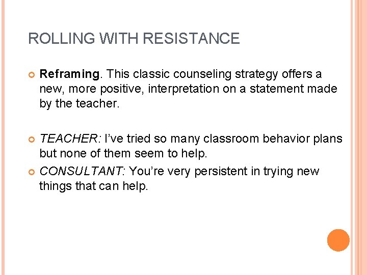 ROLLING WITH RESISTANCE Reframing. This classic counseling strategy offers a new, more positive, interpretation