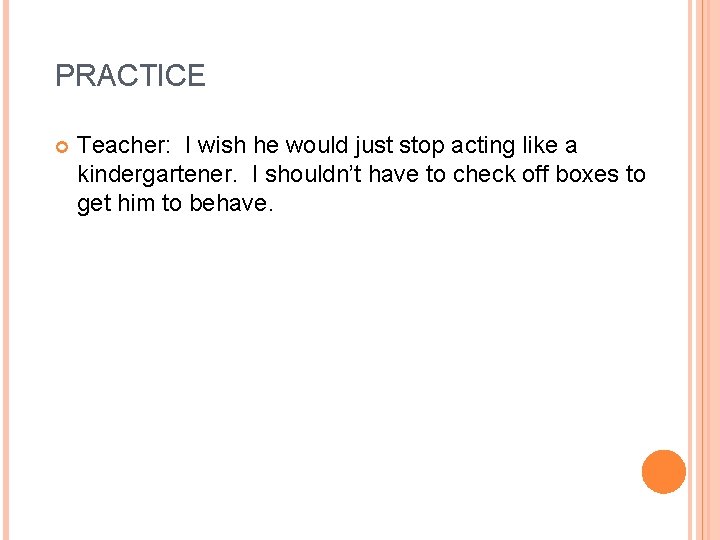 PRACTICE Teacher: I wish he would just stop acting like a kindergartener. I shouldn’t