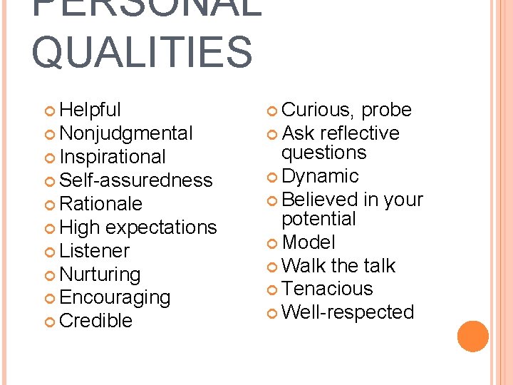 PERSONAL QUALITIES Helpful Nonjudgmental Inspirational Self-assuredness Rationale High expectations Listener Nurturing Encouraging Credible Curious,