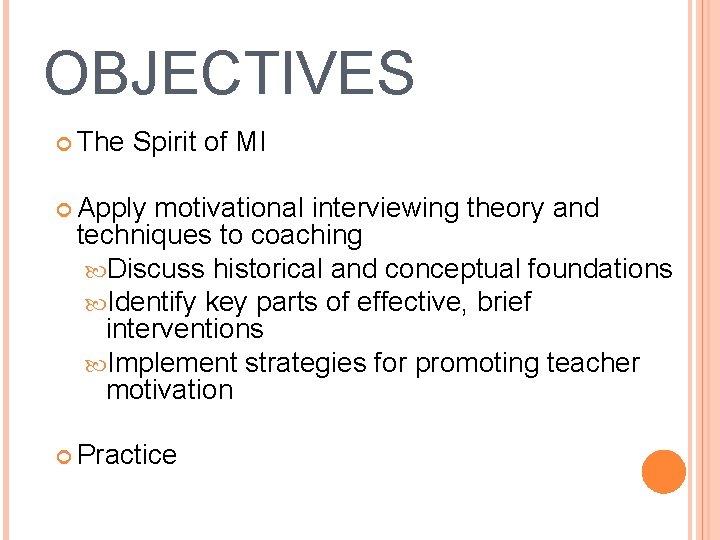 OBJECTIVES The Spirit of MI Apply motivational interviewing theory and techniques to coaching Discuss