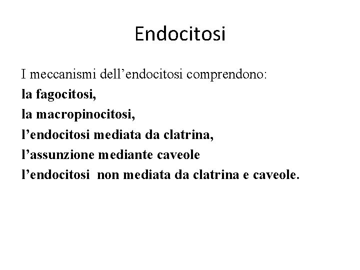 Endocitosi I meccanismi dell’endocitosi comprendono: la fagocitosi, la macropinocitosi, l’endocitosi mediata da clatrina, l’assunzione