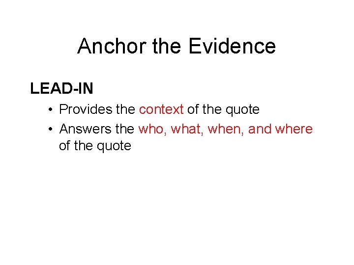 Anchor the Evidence LEAD-IN • Provides the context of the quote • Answers the
