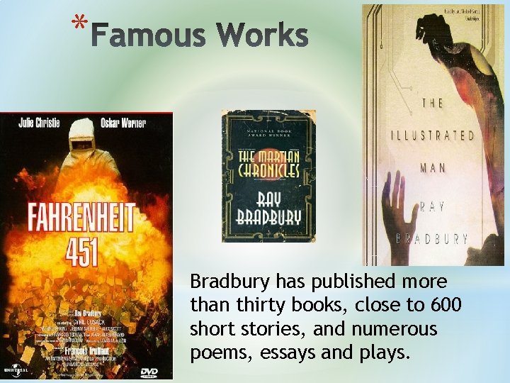 * Bradbury has published more than thirty books, close to 600 short stories, and