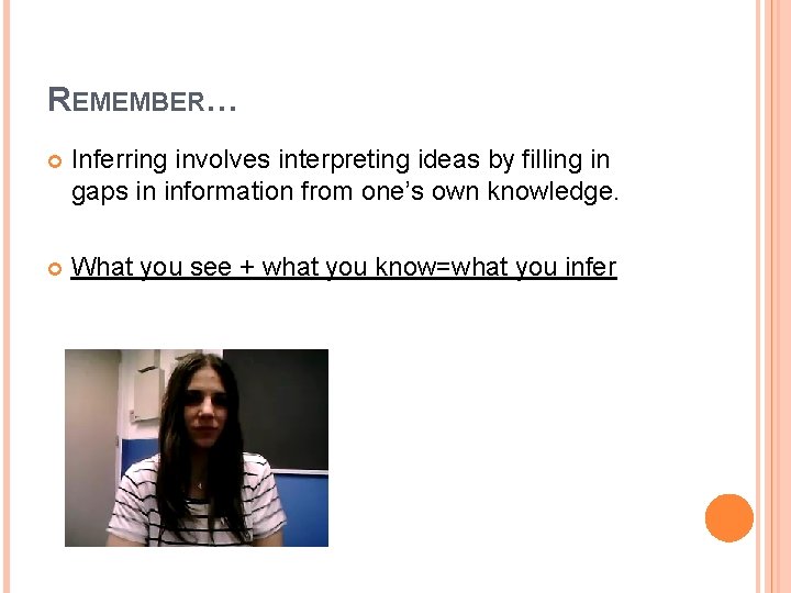 REMEMBER… Inferring involves interpreting ideas by filling in gaps in information from one’s own
