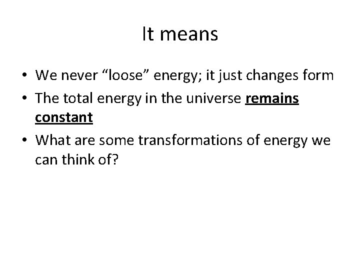 It means • We never “loose” energy; it just changes form • The total