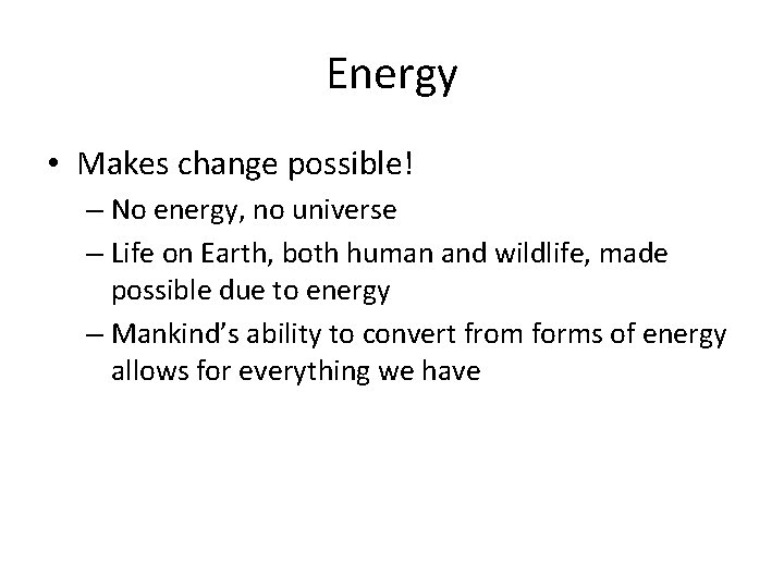 Energy • Makes change possible! – No energy, no universe – Life on Earth,