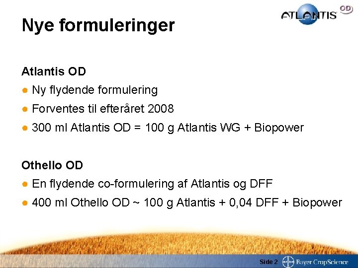 Nye formuleringer Atlantis OD ● Ny flydende formulering ● Forventes til efteråret 2008 ●