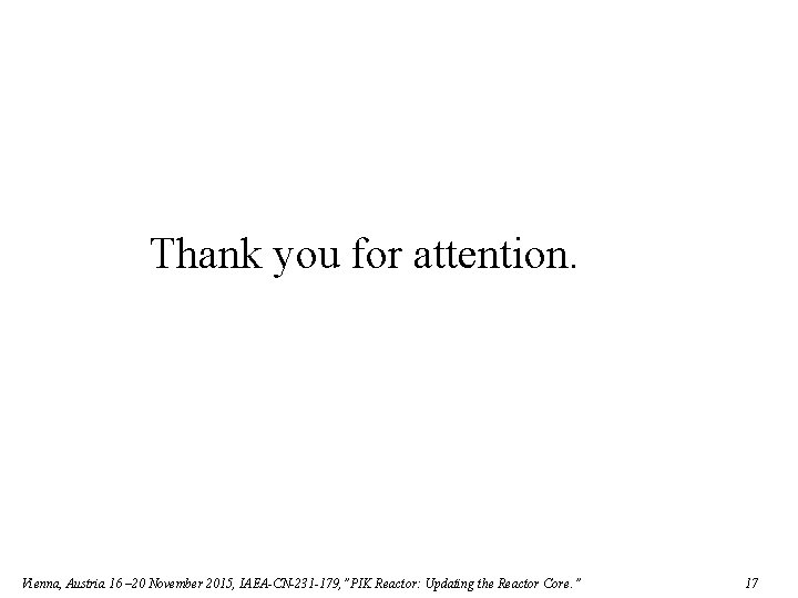 Thank you for attention. Vienna, Austria 16 – 20 November 2015, IAEA-CN-231 -179, ”PIK