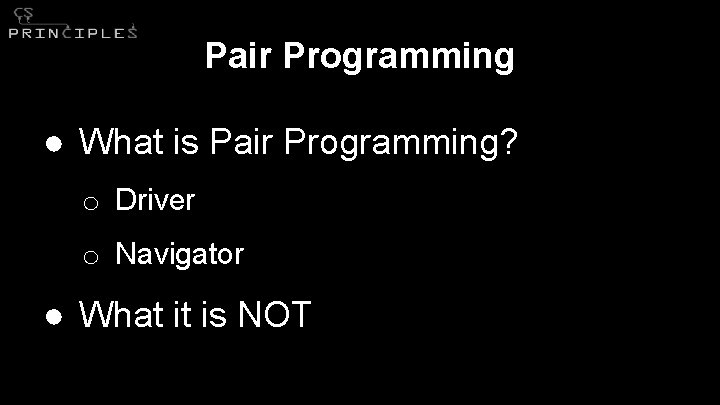 Pair Programming ● What is Pair Programming? o Driver o Navigator ● What it