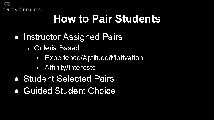 How to Pair Students ● Instructor Assigned Pairs o Criteria Based § Experience/Aptitude/Motivation §