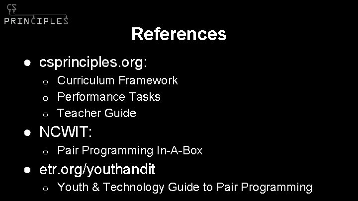 References ● csprinciples. org: Curriculum Framework o Performance Tasks o Teacher Guide o ●