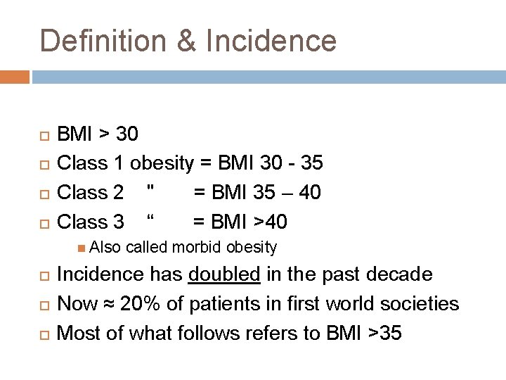 Definition & Incidence BMI > 30 Class 1 obesity = BMI 30 - 35