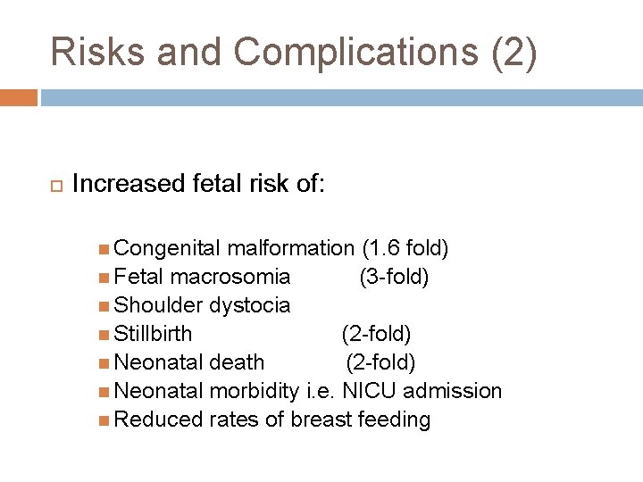 Risks and Complications (2) Increased fetal risk of: Congenital malformation (1. 6 fold) Fetal