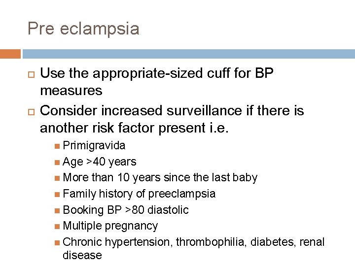 Pre eclampsia Use the appropriate-sized cuff for BP measures Consider increased surveillance if there