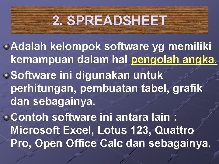 2. SPREADSHEET Adalah kelompok software yg memiliki kemampuan dalam hal pengolah angka. Software ini